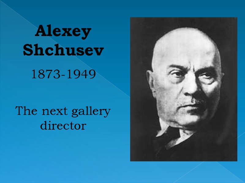 Alexey Shchusev  1873-1949   The next gallery director